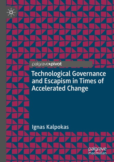 Ignas Kalpokas - Technological Governance and Escapism in Times of Accelerated Change, Häftad