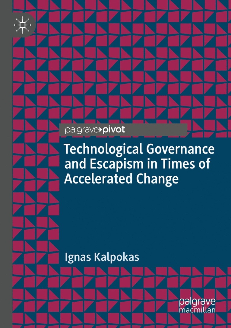 Ignas Kalpokas - Technological Governance and Escapism in Times of Accelerated Change, Häftad