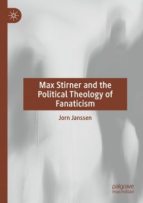 Max Stirner and the Political Theology of Fanaticism 1
