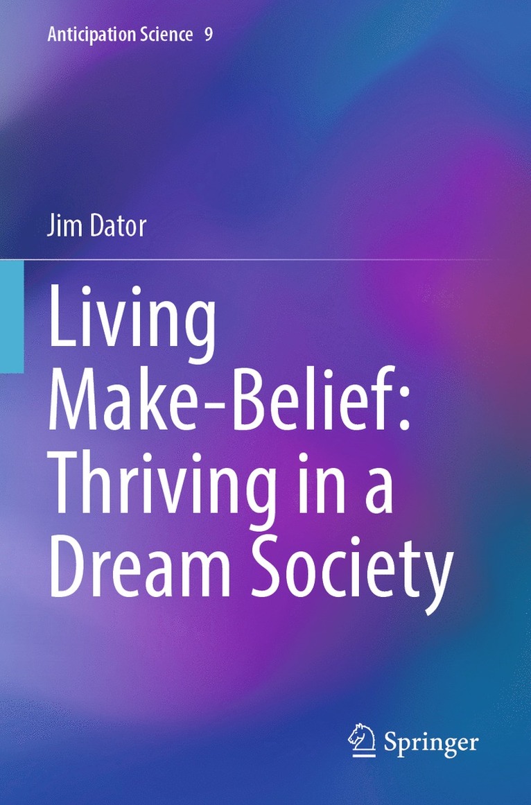 Jim Dator - Living Make-Belief: Thriving in a Dream Society, Häftad