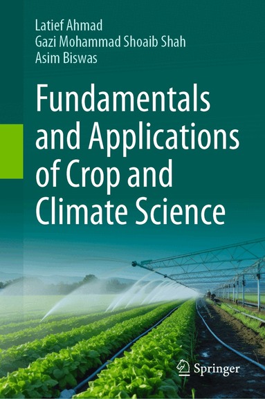 Latief Ahmad, Gazi Mohammad Shoaib Shah, Asim Biswas - Fundamentals and Applications of Crop and Climate Science, Inbunden