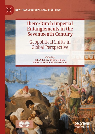 Silvia Z. Mitchell, Erica Heinsen-Roach - Ibero-Dutch Imperial Entanglements in the Seventeenth Century, Inbunden