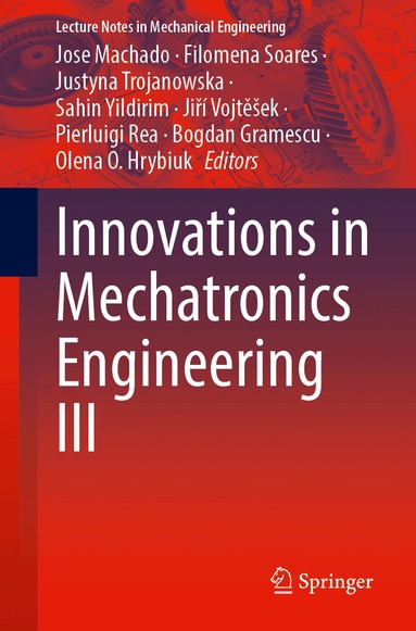 Jose Machado, Filomena Soares, Justyna Trojanowska, Sahin Yildirim, Jiří Vojtěšek, Pierluigi Rea, Bogdan Gramescu, Olena O. Hrybiuk - Innovations in Mechatronics Engineering III, Häftad