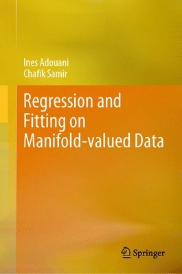 Ines Adouani, Chafik Samir - Regression and Fitting on Manifold-valued Data, Inbunden
