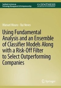 bokomslag Using Fundamental Analysis and an Ensemble of Classifier Models Along with a Risk-Off Filter to Select Outperforming Companies