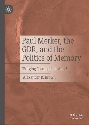 Paul Merker, the GDR, and the Politics of Memory 1