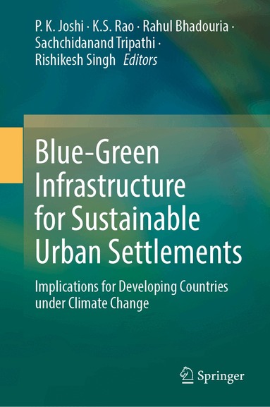 P. K. Joshi, K. S. Rao, Rahul Bhadouria, Sachchidanand Tripathi, Rishikesh Singh - Blue-Green Infrastructure for Sustainable Urban Settlements, Inbunden