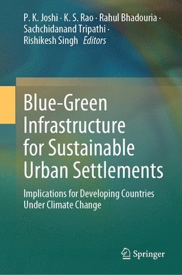 P. K. Joshi, K. S. Rao, Rahul Bhadouria, Sachchidanand Tripathi, Rishikesh Singh - Blue-Green Infrastructure for Sustainable Urban Settlements, Inbunden