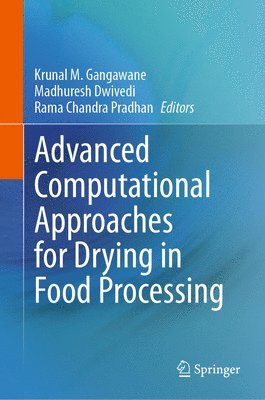Krunal M. Gangawane, Madhuresh Dwivedi, Ram Chandra Pradhan - Advanced Computational Approaches for Drying in Food Processing, Inbunden