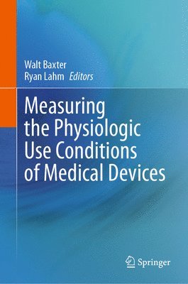 Walt Baxter, Ryan Lahm - Measuring the Physiologic Use Conditions of Medical Devices, Inbunden