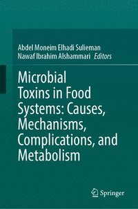 bokomslag Microbial Toxins in Food Systems: Causes, Mechanisms, Complications, and Metabolism