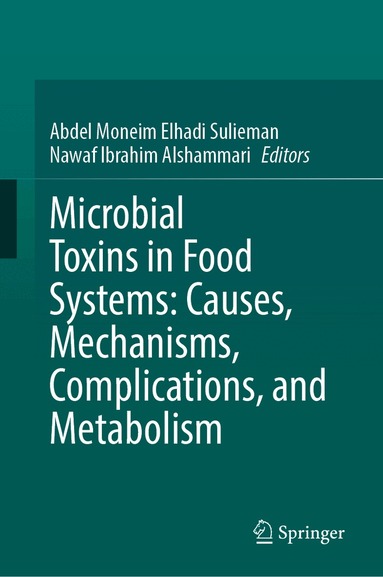 Abdel Moneim Elhadi Sulieman, Nawaf Ibrahim Alshammari - Microbial Toxins in Food Systems: Causes, Mechanisms, Complications, and Metabolism, Inbunden