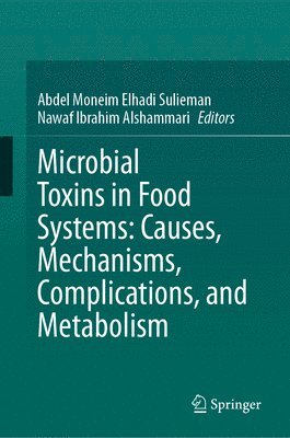 bokomslag Microbial Toxins in Food Systems: Causes, Mechanisms, Complications, and Metabolism