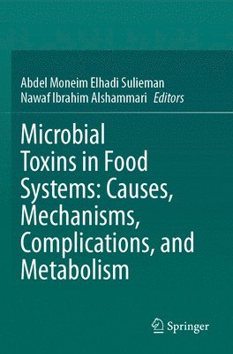 Abdel Moneim Elhadi Sulieman, Nawaf Ibrahim Alshammari - Microbial Toxins in Food Systems: Causes, Mechanisms, Complications, and Metabolism, Häftad