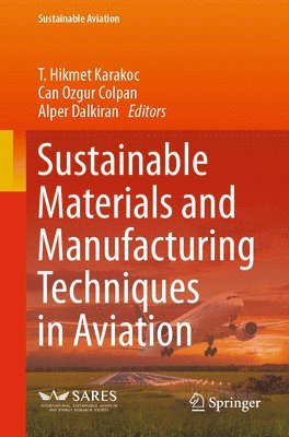 T. Hikmet Karakoc, Can Ozgur Colpan, Alper Dalkiran - Sustainable Materials and Manufacturing Techniques in Aviation, Häftad
