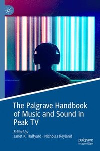 bokomslag The Palgrave Handbook of Sound and Music in Peak TV