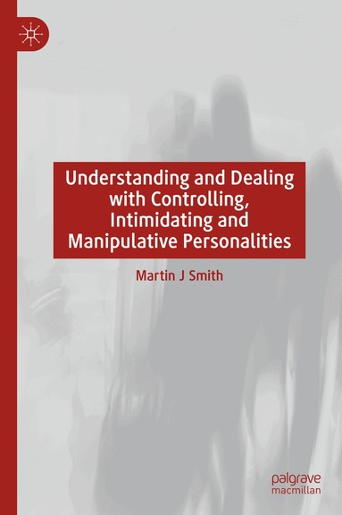 Martin J Smith - Understanding and Dealing with Controlling, Intimidating and Manipulative Personalities, Inbunden