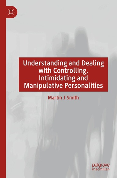 Martin J Smith - Understanding and Dealing with Controlling, Intimidating and Manipulative Personalities, Häftad