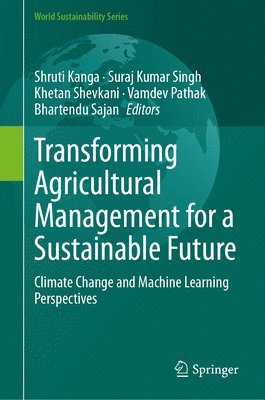 Shruti Kanga, Suraj Kumar Singh, Khetan Shevkani, Vamdev Pathak, Bhartendu Sajan - Transforming Agricultural Management for a Sustainable Future, Inbunden