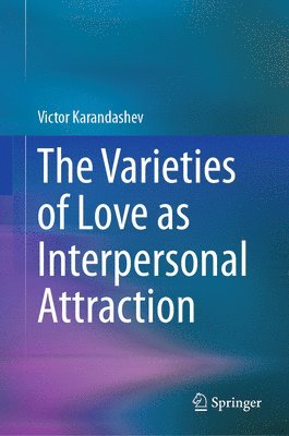 Victor Karandashev, PhD. Karandashev, Victor - Varieties of Love as Interpersonal Attraction, Inbunden