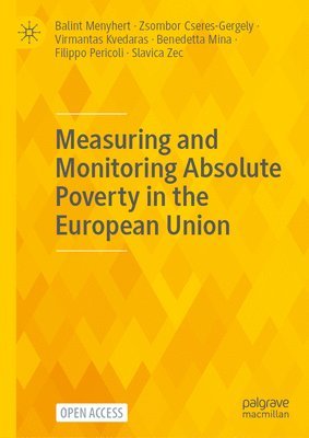 Balint Menyhert, Zsombor Cseres-Gergely, Virmantas Kvedaras, Benedetta Mina, Filippo Pericoli, Slavica Zec - Measuring and Monitoring Absolute Poverty in the European Union, Inbunden