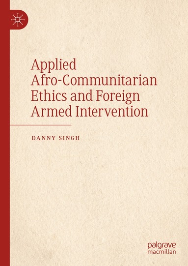 Danny Singh - Applied Afro-Communitarian Ethics and Foreign Armed Intervention, Inbunden