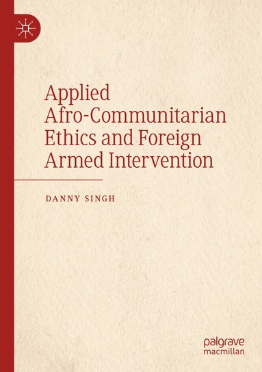 Danny Singh - Applied Afro-Communitarian Ethics and Foreign Armed Intervention, Häftad
