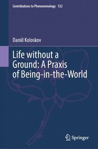 bokomslag Life without a Ground: A Praxis of Being-in-the-World