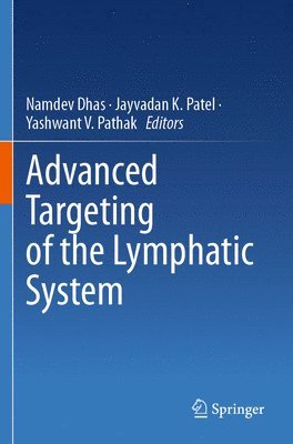 Namdev Dhas, Jayvadan K. Patel, Yashwant V. Pathak - Advanced Targeting of the Lymphatic System, Häftad