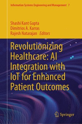 Shashi Kant Gupta, Dimitrios A. Karras, Rajesh Natarajan - Revolutionizing Healthcare: AI Integration with IoT for Enhanced Patient Outcomes, Inbunden