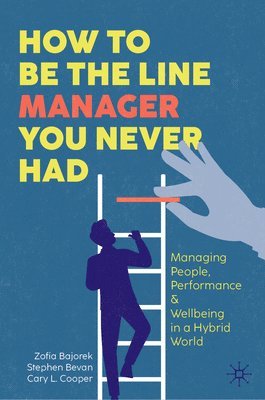 Zofia Bajorek, Stephen Bevan, Cary L. Cooper - How to Be the Line Manager You Never Had, Inbunden