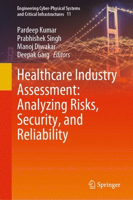 Pardeep Kumar, Prabhishek Singh, Manoj Diwakar, Deepak Garg - Healthcare Industry Assessment: Analyzing Risks, Security, and Reliability, Inbunden