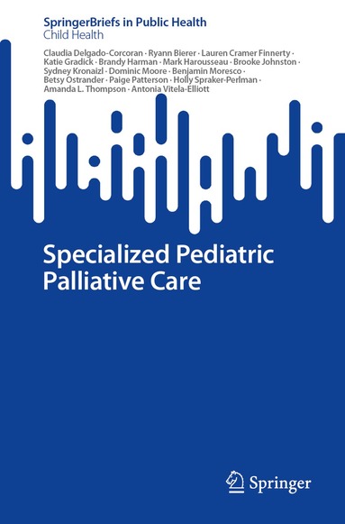 Claudia Delgado-Corcoran, Ryann Bierer, Lauren Cramer Finnerty, Katie Gradick, Brandy Harman, Mark Harousseau, Brooke Johnston, Sydney Kronaizl, Dominic Moore, Benjamin Moresco, Betsy Ostrander, Paige Patterson, Holly Spraker-Perlman, Amanda L. Thompson, Antonia Vitela-Elliott - Specialized Pediatric Palliative Care, Häftad