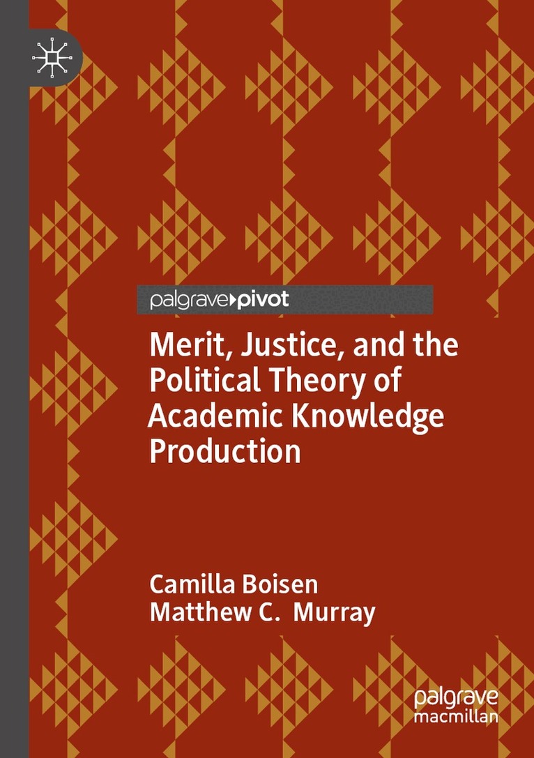 Camilla Boisen, Matthew C. Murray - Merit, Justice, and the Political Theory of Academic Knowledge Production, Häftad