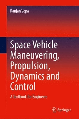 Ranjan Vepa - Space Vehicle Maneuvering, Propulsion, Dynamics and Control, Inbunden