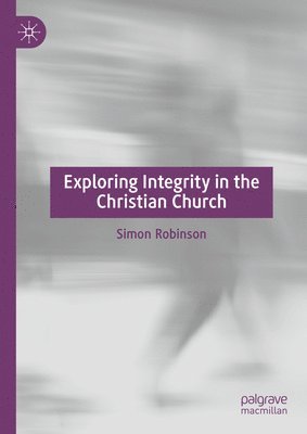 Simon Robinson - Exploring Integrity in the Christian Church, Inbunden