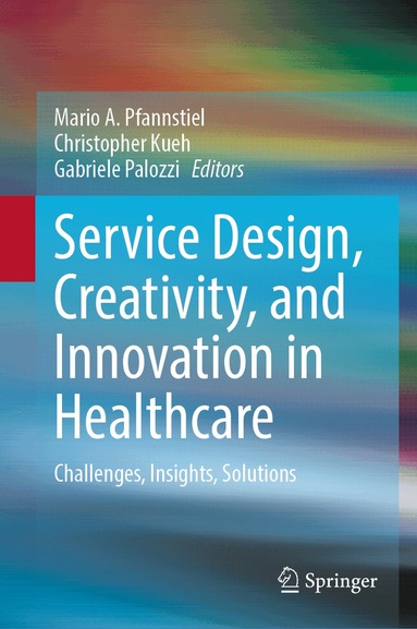 Mario A. Pfannstiel, Christopher Kueh, Gabriele Palozzi - Service Design, Creativity, and Innovation in Healthcare, Inbunden