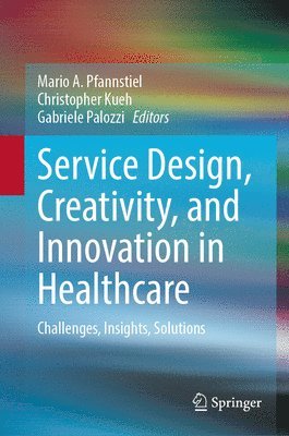 Mario A. Pfannstiel, Christopher Kueh, Gabriele Palozzi - Service Design, Creativity, and Innovation in Healthcare, Inbunden
