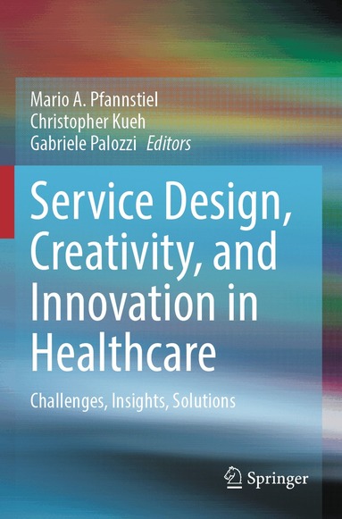 Mario A. Pfannstiel, Christopher Kueh, Gabriele Palozzi - Service Design, Creativity, and Innovation in Healthcare, Häftad