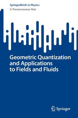 V. Parameswaran Nair - Geometric Quantization and Applications to Fields and Fluids, Häftad