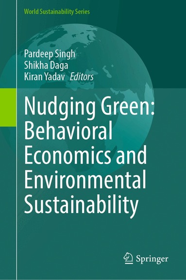 Pardeep Singh, Shikha Daga, Kiran Yadav - Nudging Green: Behavioral Economics and Environmental Sustainability, Inbunden