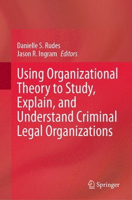 bokomslag Using Organizational Theory to Study, Explain, and Understand Criminal Legal Organizations