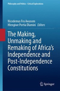 bokomslag The Making, Unmaking and Remaking of Africas Independence and Post-Independence Constitutions