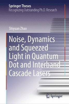 bokomslag Noise, Dynamics and Squeezed Light in Quantum Dot and Interband Cascade Lasers