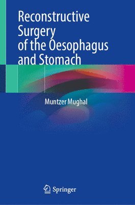 Muntzer Mughal - Reconstructive Surgery of the Oesophagus and Stomach, Inbunden