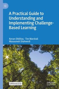 bokomslag A Practical Guide to Understanding and Implementing Challenge-Based Learning