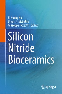 B. Sonny Bal, Bryan J. McEntire, Giuseppe Pezzotti - Silicon Nitride Bioceramics, Inbunden
