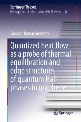 Saurabh Kumar Srivastav - Quantized Heat Flow as a Probe of Thermal Equilibration and Edge Structures of Quantum Hall Phases in Graphene, Inbunden