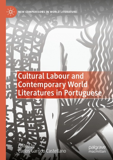 Carlos Garrido Castellano - Cultural Labour and Contemporary World Literatures in Portuguese, Inbunden