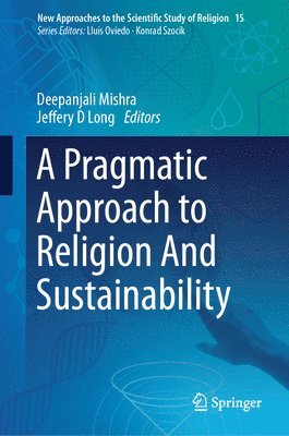Deepanjali Mishra, Jeffery D Long, Jeffery D. Long - Pragmatic Approach to Religion And Sustainability, Inbunden